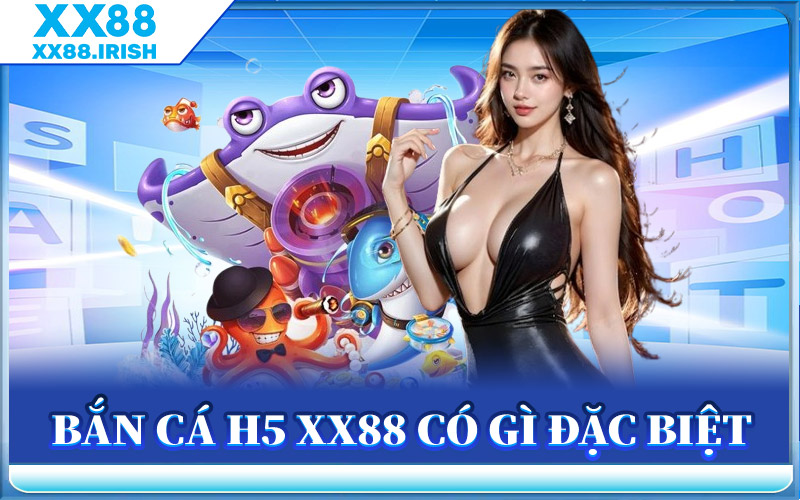 Bắn Cá H5 XX88 - Phiên Bản Vip Săn Thưởng Đỉnh Năm 2025 2 Bắn Cá H5 XX88 Có Gì Đặc Biệt