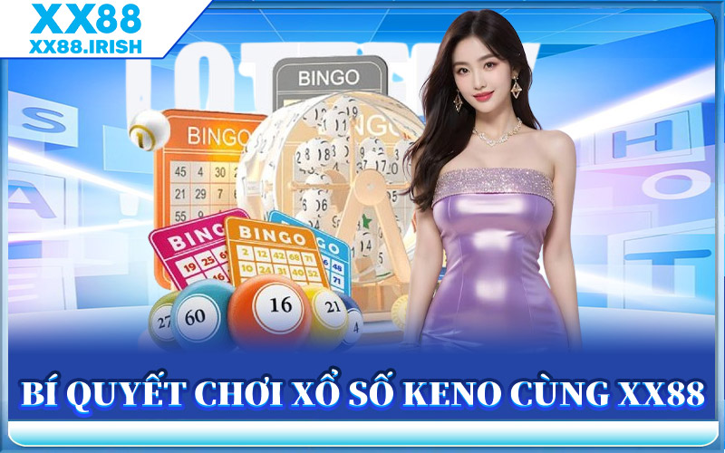 Bí Quyết Chơi Xổ Số Keno Cùng XX88