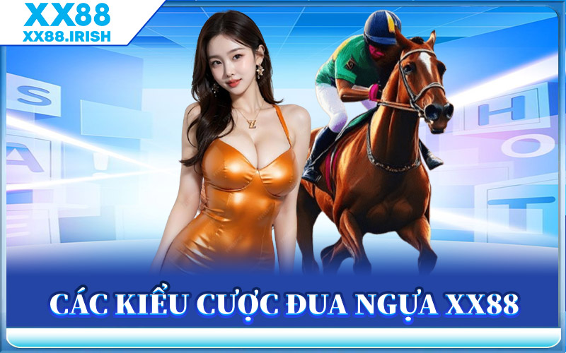 Đua Ngựa XX88 - Bùng Nổ Cảm Xúc Trên Đường Đua Thực Thụ 2 Các Kiểu Cược Đua Ngựa XX88
