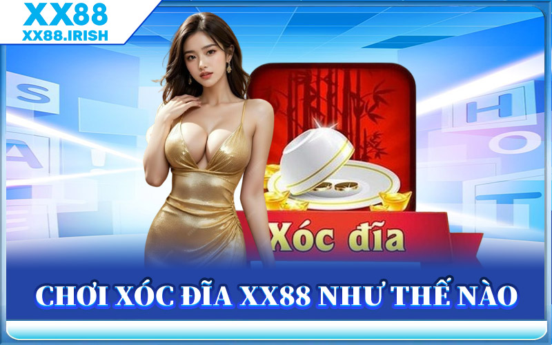 Xóc Đĩa XX88 - Giải Trí Cực Đã Với Tỷ Lệ Thắng Cao Bất Ngờ 2 Chơi Xóc Đĩa XX88 Như Thế Nào