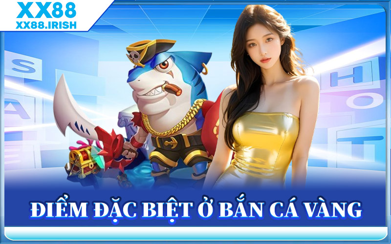 Điểm Đặc Biệt Ở Bắn Cá Vàng