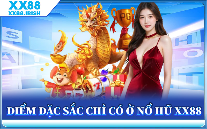 Điểm Đặc Sắc Chỉ Có Ở Nổ Hũ XX88