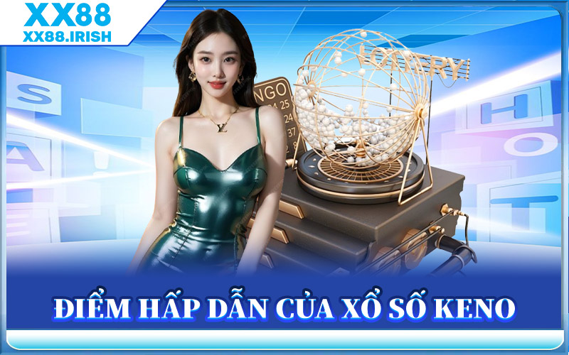 Điểm Hấp Dẫn Của Xổ Số Keno