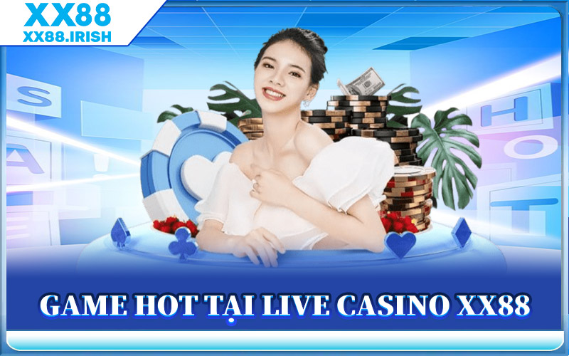 Game Hot Tại Live Casino XX88