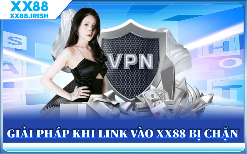 Giải Pháp Khi Link Vào XX88 Bị Chặn