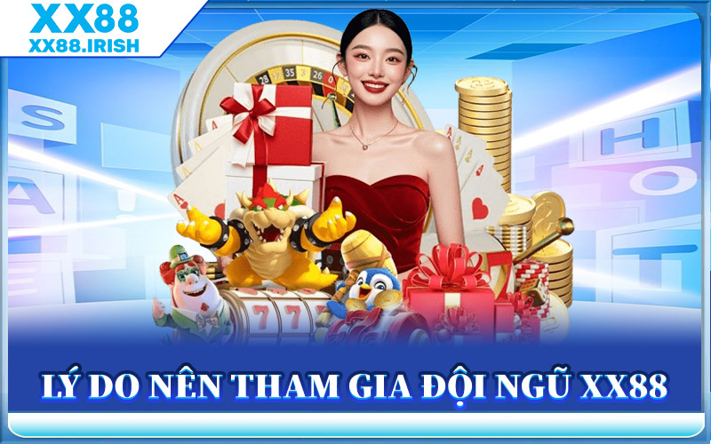 Lý Do Nên Tham Gia Đội Ngũ XX88