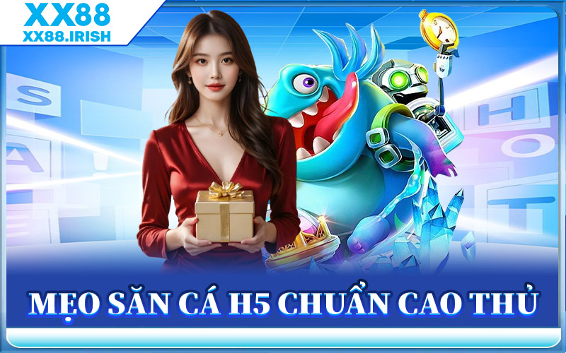 Bắn Cá H5 XX88 - Phiên Bản Vip Săn Thưởng Đỉnh Năm 2025 3 Mẹo Săn Cá H5 Chuẩn Cao Thủ