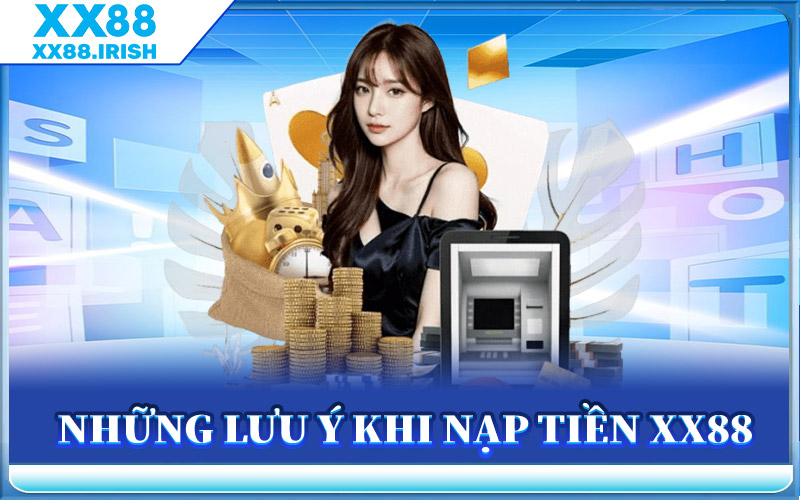 Những Lưu Ý Khi Nạp Tiền XX88
